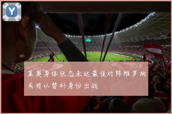 莱奥身体状态未达最佳对阵维罗纳或将以替补身份出战