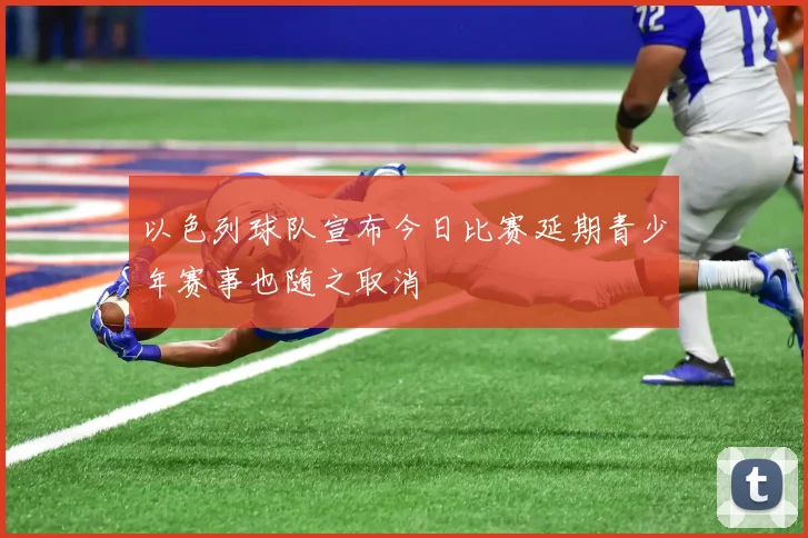 以色列球队宣布今日比赛延期青少年赛事也随之取消