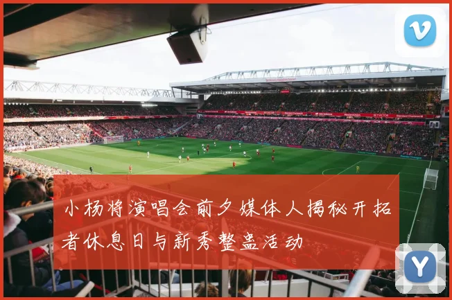 小杨将演唱会前夕媒体人揭秘开拓者休息日与新秀整蛊活动